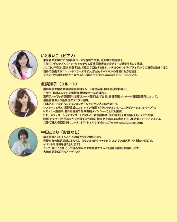 ⭐︎東京音楽大学演奏家コースをを首席で卒業された素晴らしいピアニストにとまいこさん。 ⭐︎数々のコンクールで入賞を果たしている美しいフルーティスト真鍋知子さん。 ⭐︎声優出身の紙芝居師こまちゃん。